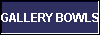  GALLERY BOWLS 
