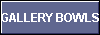  GALLERY BOWLS 